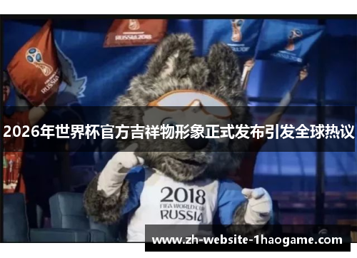 2026年世界杯官方吉祥物形象正式发布引发全球热议