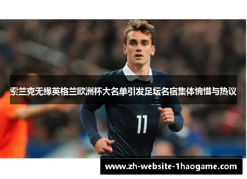 索兰克无缘英格兰欧洲杯大名单引发足坛名宿集体惋惜与热议