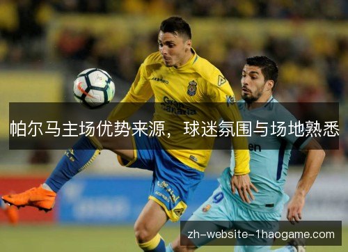 帕尔马主场优势来源，球迷氛围与场地熟悉